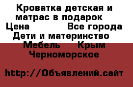 Кроватка детская и матрас в подарок  › Цена ­ 2 500 - Все города Дети и материнство » Мебель   . Крым,Черноморское